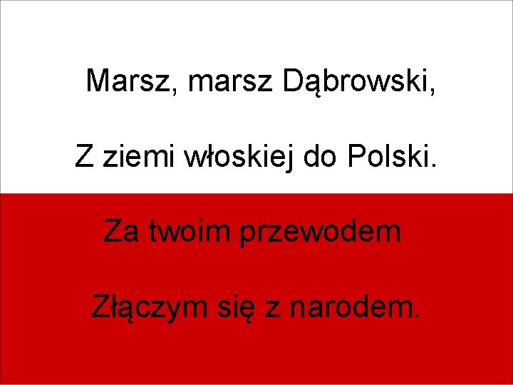 Marsz, marsz Dąbrowski, Z ziemi włoskiej do Polski. Za twoim przewodem Złączym się z