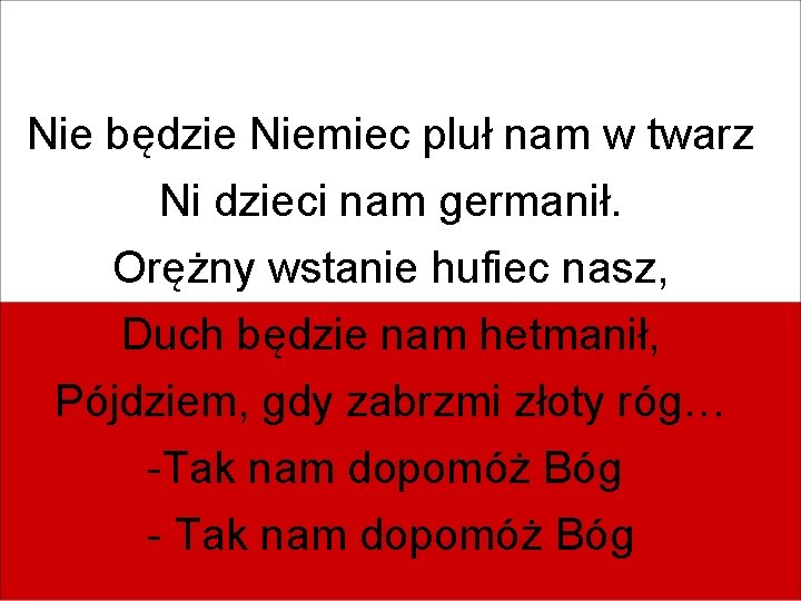 Nie będzie Niemiec pluł nam w twarz Ni dzieci nam germanił. Orężny wstanie hufiec