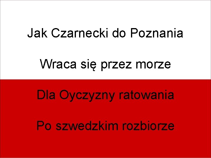 Jak Czarnecki do Poznania Wraca się przez morze Dla Oyczyzny ratowania Po szwedzkim rozbiorze