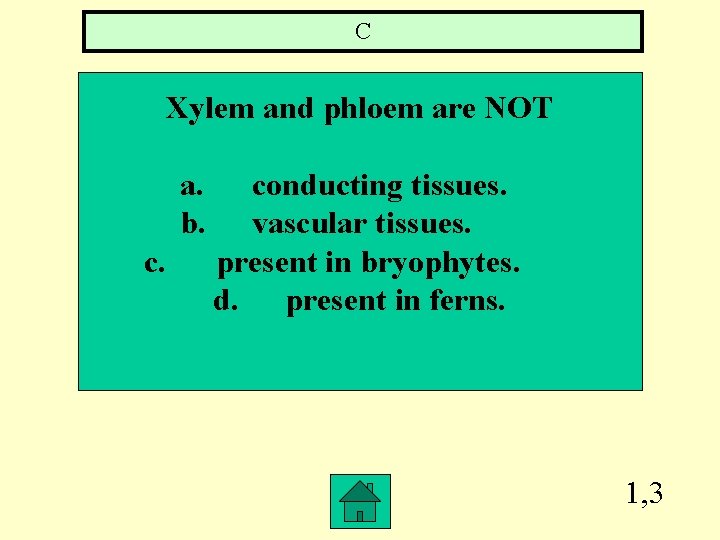 C Xylem and phloem are NOT a. b. c. conducting tissues. vascular tissues. present