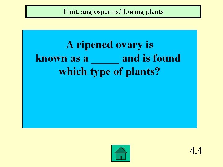 Fruit, angiosperms/flowing plants A ripened ovary is known as a _____ and is found