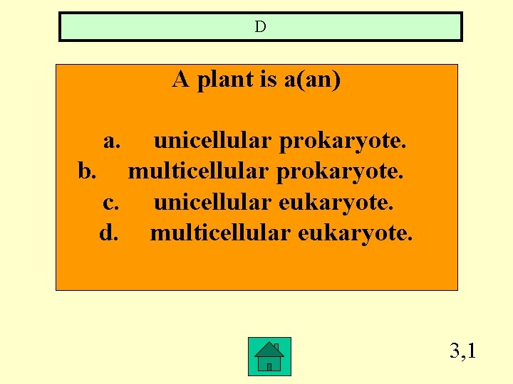 D A plant is a(an) a. unicellular prokaryote. b. multicellular prokaryote. c. unicellular eukaryote.
