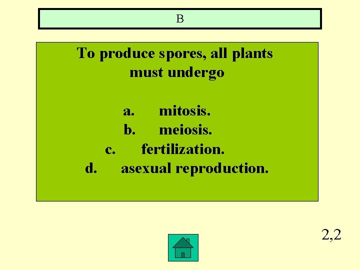 B To produce spores, all plants must undergo a. b. mitosis. meiosis. c. fertilization.