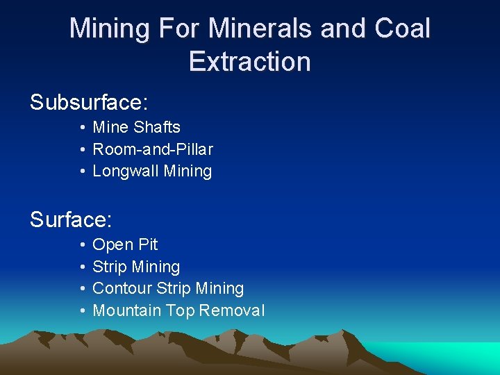 Mining For Minerals and Coal Extraction Subsurface: • Mine Shafts • Room-and-Pillar • Longwall