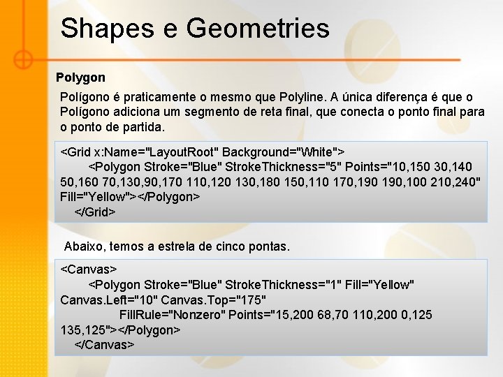 Shapes e Geometries Polygon Polígono é praticamente o mesmo que Polyline. A única diferença