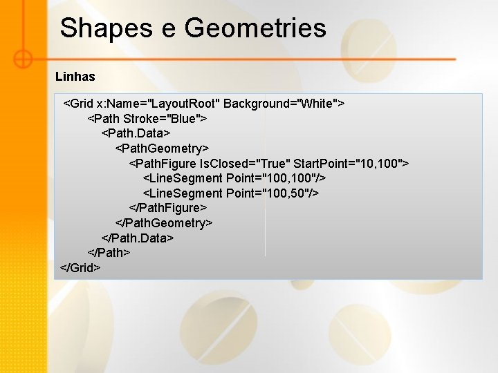 Shapes e Geometries Linhas <Grid x: Name="Layout. Root" Background="White"> <Path Stroke="Blue"> <Path. Data> <Path.