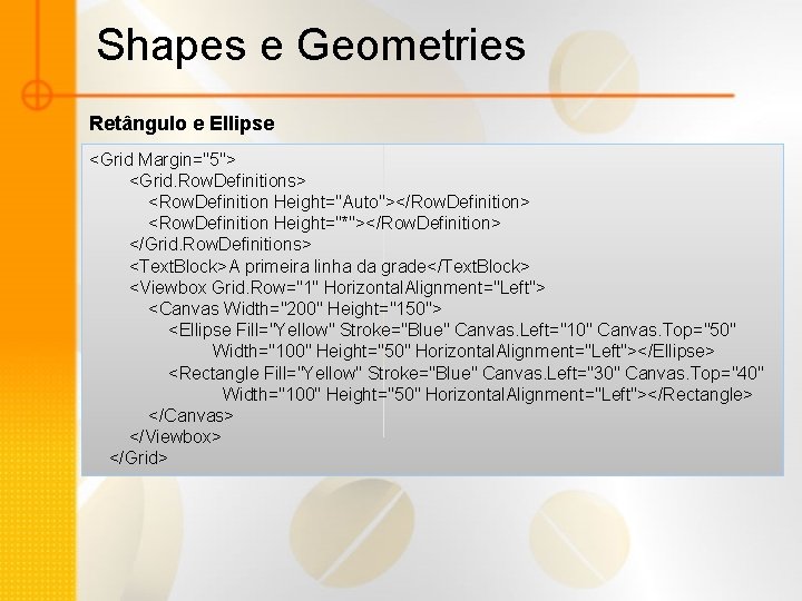 Shapes e Geometries Retângulo e Ellipse <Grid Margin="5"> <Grid. Row. Definitions> <Row. Definition Height="Auto"></Row.