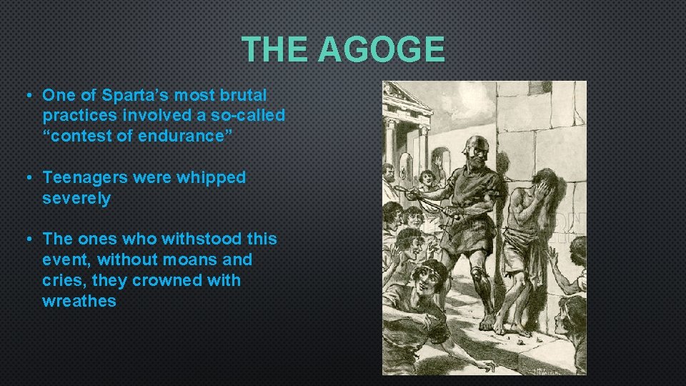 THE AGOGE • One of Sparta’s most brutal practices involved a so-called “contest of