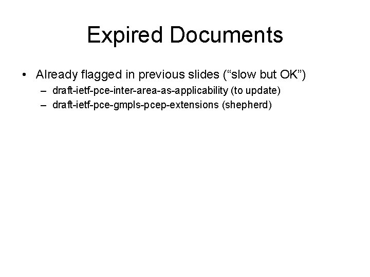 Expired Documents • Already flagged in previous slides (“slow but OK”) – draft-ietf-pce-inter-area-as-applicability (to