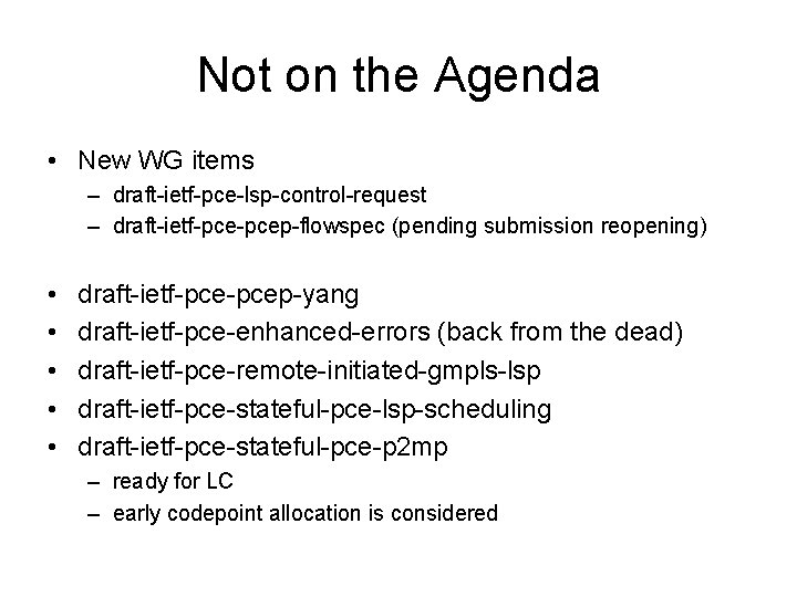 Not on the Agenda • New WG items – draft-ietf-pce-lsp-control-request – draft-ietf-pcep-flowspec (pending submission