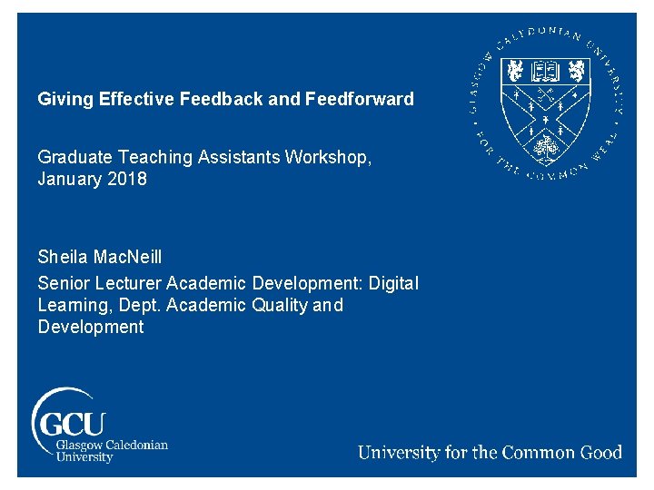 Giving Effective Feedback and Feedforward Graduate Teaching Assistants Workshop, January 2018 Sheila Mac. Neill