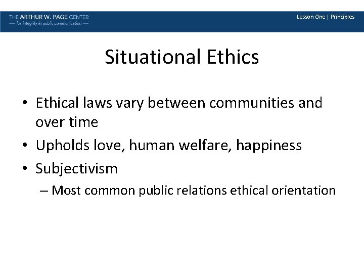 Lesson One | Principles Situational Ethics • Ethical laws vary between communities and over