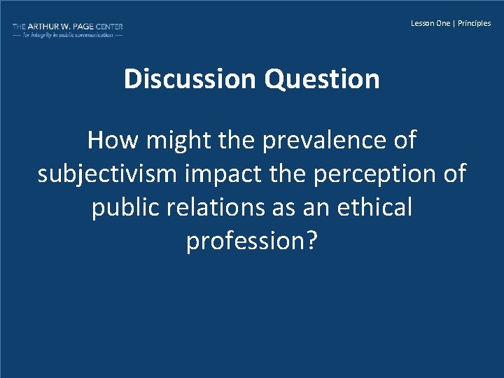 Lesson One | Principles Discussion Question How might the prevalence of subjectivism impact the