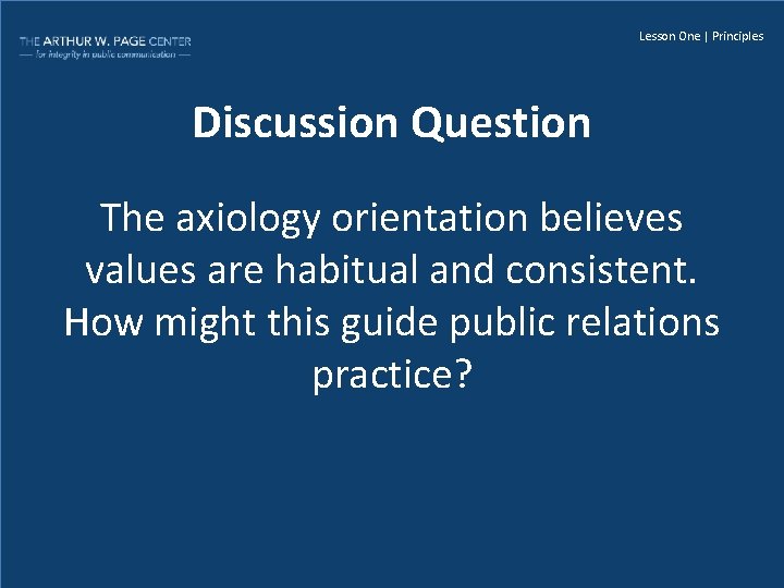 Lesson One | Principles Discussion Question The axiology orientation believes values are habitual and