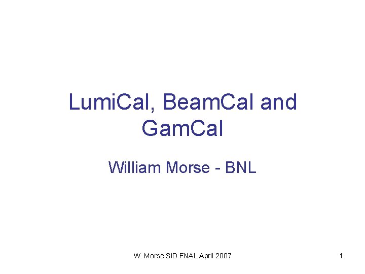 Lumi. Cal, Beam. Cal and Gam. Cal William Morse - BNL W. Morse Si.