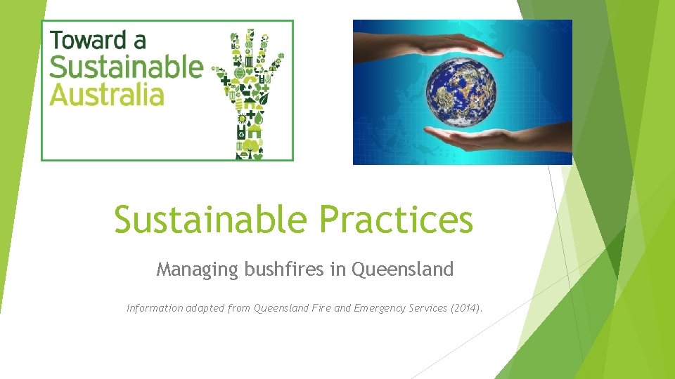 Sustainable Practices Managing bushfires in Queensland Information adapted from Queensland Fire and Emergency Services