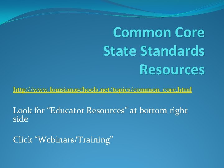 Common Core State Standards Resources http: //www. louisianaschools. net/topics/common_core. html Look for “Educator Resources”