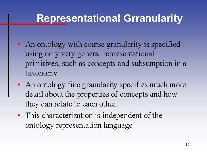 Representational Grranularity • An ontology with coarse granularity is specified using only very general