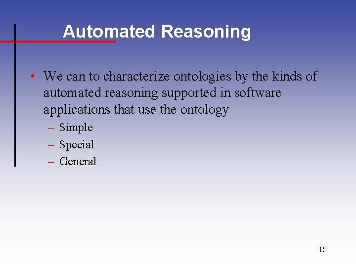 Automated Reasoning • We can to characterize ontologies by the kinds of automated reasoning