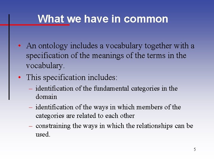 What we have in common • An ontology includes a vocabulary together with a