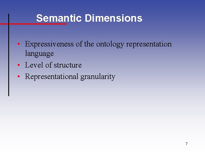 Semantic Dimensions • Expressiveness of the ontology representation language • Level of structure •
