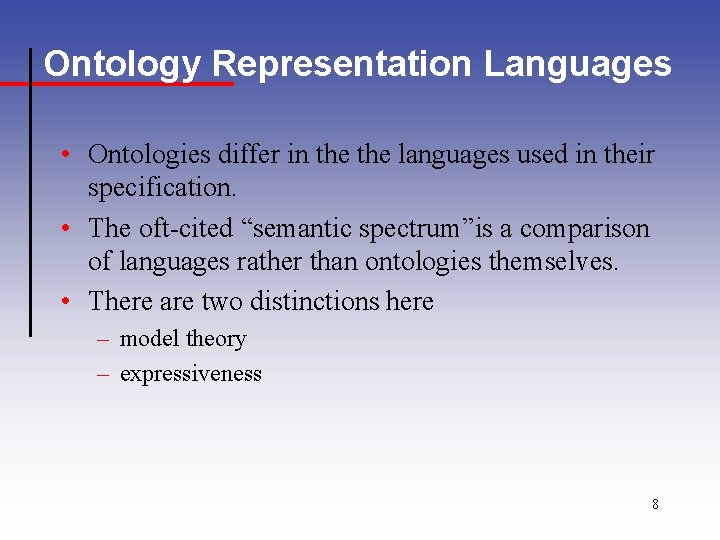 Ontology Representation Languages • Ontologies differ in the languages used in their specification. •