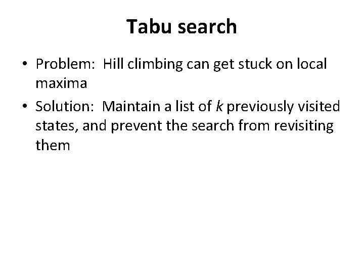 Tabu search • Problem: Hill climbing can get stuck on local maxima • Solution: