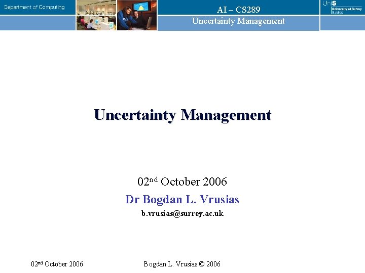 AI – CS 289 Uncertainty Management 02 nd October 2006 Dr Bogdan L. Vrusias