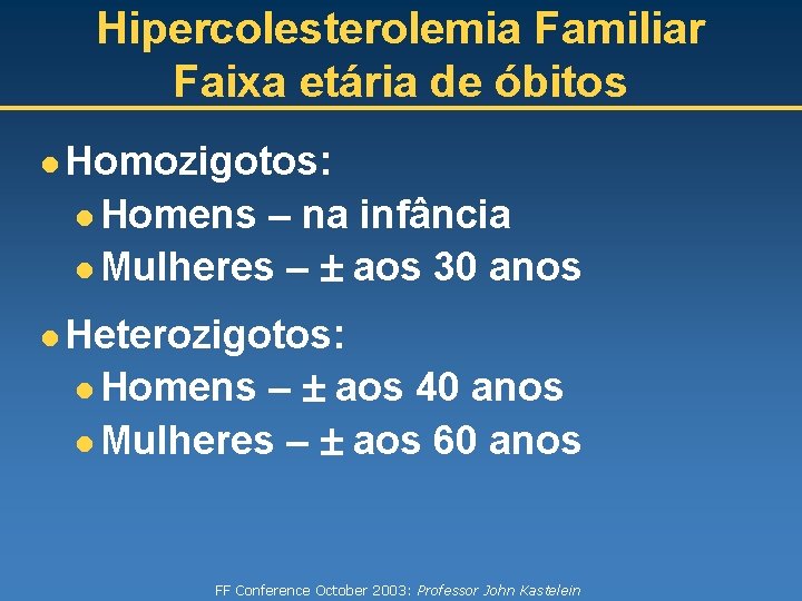 Hipercolesterolemia Familiar Faixa etária de óbitos n n Homozigotos: n Homens – na infância