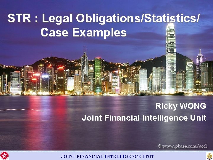 STR : Legal Obligations/Statistics/ Case Examples Ricky WONG Joint Financial Intelligence Unit JOINT FINANCIAL