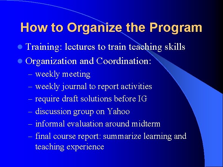How to Organize the Program l Training: lectures to train teaching skills l Organization