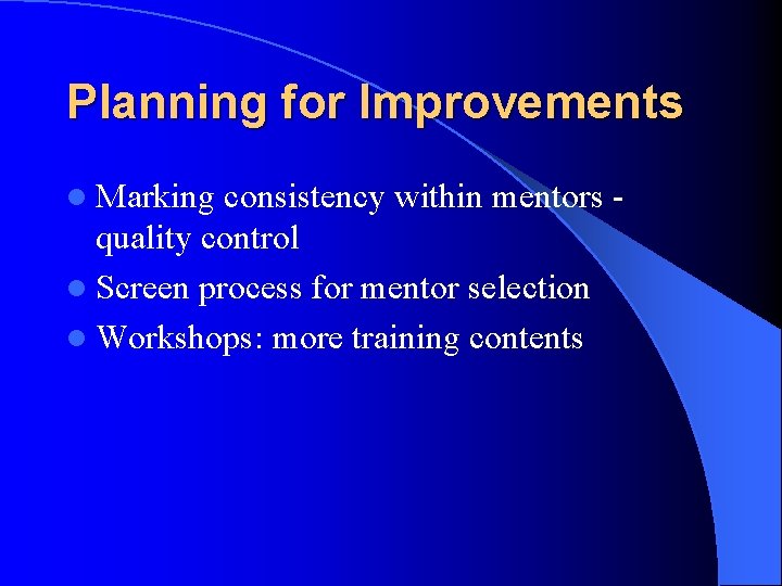 Planning for Improvements l Marking consistency within mentors quality control l Screen process for
