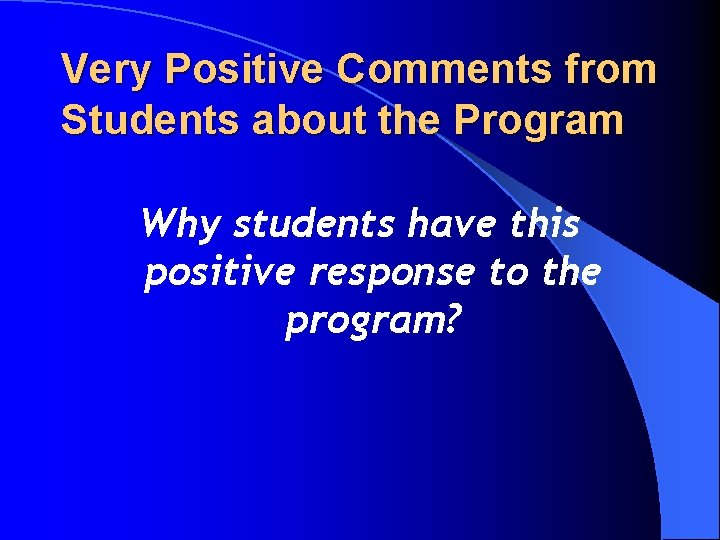 Very Positive Comments from Students about the Program Why students have this positive response