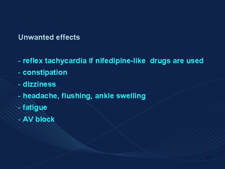 Unwanted effects - reflex tachycardia if nifedipine-like drugs are used - constipation - dizziness
