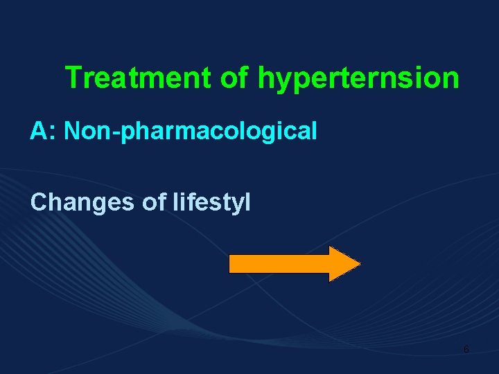 Treatment of hyperternsion A: Non-pharmacological Changes of lifestyl 6 