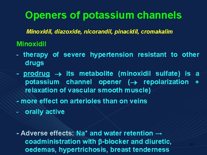 Openers of potassium channels Minoxidil, diazoxide, nicorandil, pinacidil, cromakalim Minoxidil - therapy of severe