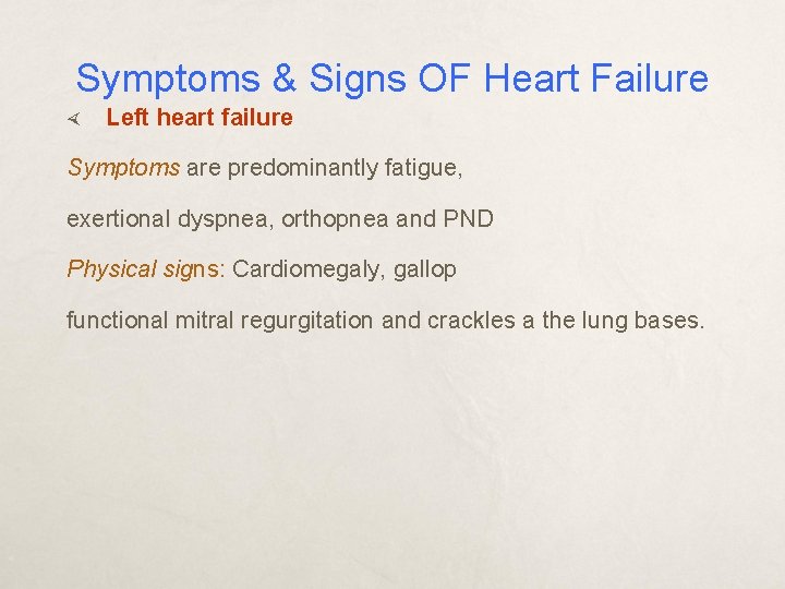 Symptoms & Signs OF Heart Failure Left heart failure Symptoms are predominantly fatigue, exertional