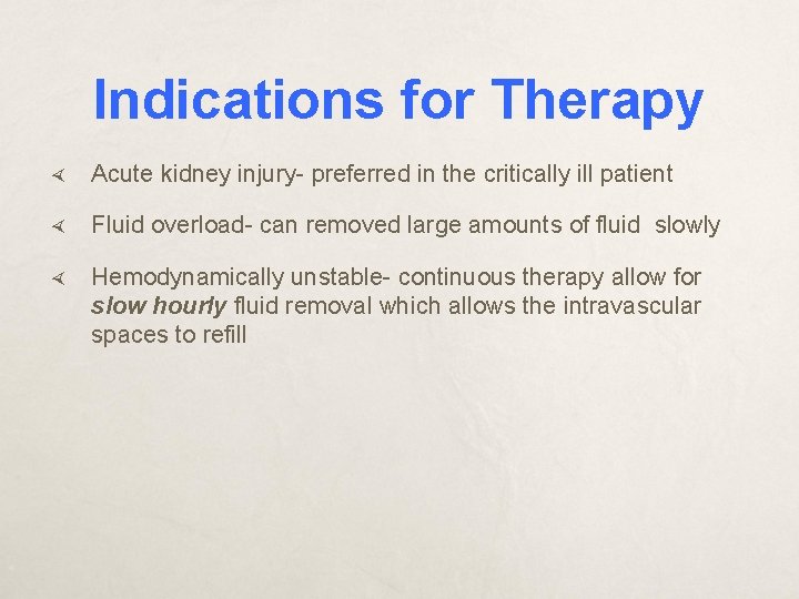 Indications for Therapy Acute kidney injury- preferred in the critically ill patient Fluid overload-