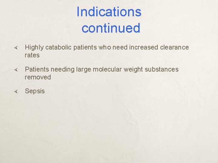 Indications continued Highly catabolic patients who need increased clearance rates Patients needing large molecular