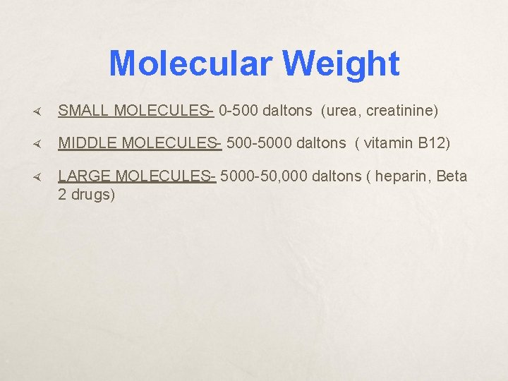 Molecular Weight SMALL MOLECULES- 0 -500 daltons (urea, creatinine) MIDDLE MOLECULES- 500 -5000 daltons