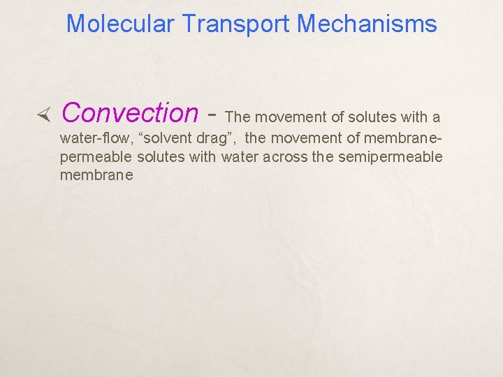 Molecular Transport Mechanisms Convection - The movement of solutes with a water-flow, “solvent drag”,