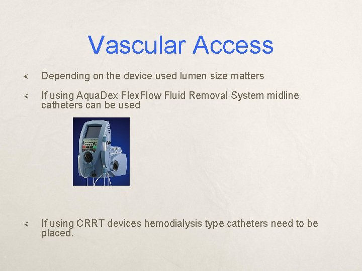 Vascular Access Depending on the device used lumen size matters If using Aqua. Dex