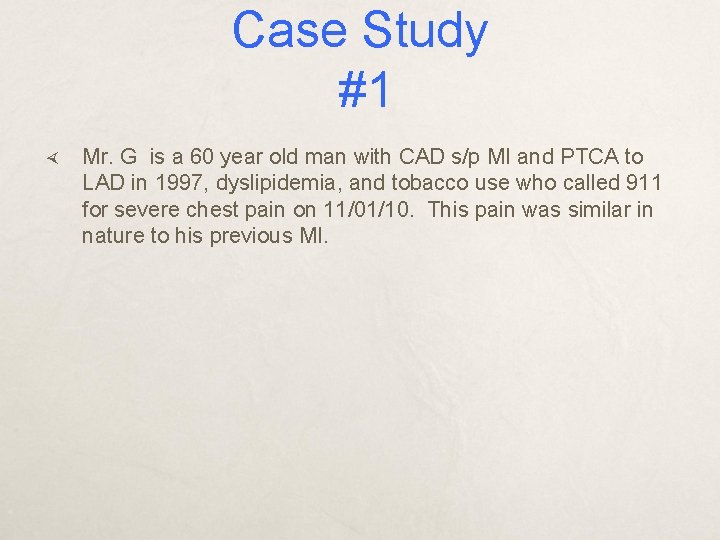 Case Study #1 Mr. G is a 60 year old man with CAD s/p