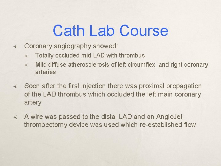 Cath Lab Course Coronary angiography showed: Totally occluded mid LAD with thrombus Mild diffuse