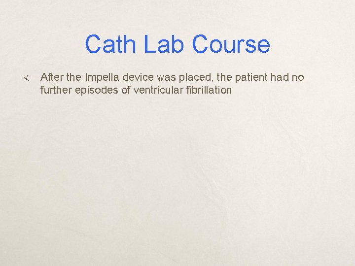 Cath Lab Course After the Impella device was placed, the patient had no further