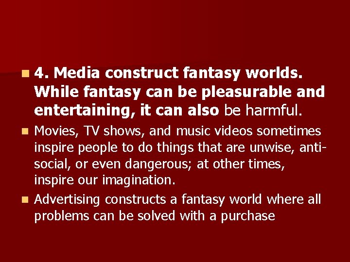 n 4. Media construct fantasy worlds. While fantasy can be pleasurable and entertaining, it