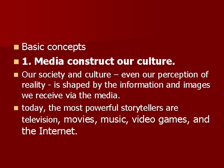 n Basic concepts n 1. Media construct our culture. Our society and culture –