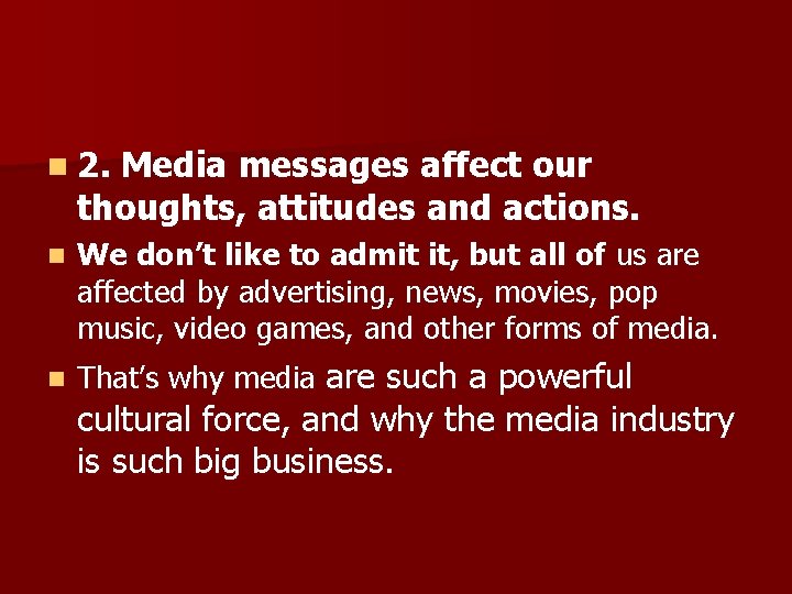 n 2. Media messages affect our thoughts, attitudes and actions. n We don’t like