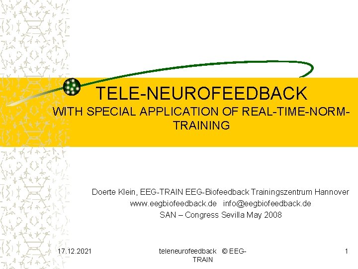 TELE-NEUROFEEDBACK WITH SPECIAL APPLICATION OF REAL-TIME-NORMTRAINING Doerte Klein, EEG-TRAIN EEG-Biofeedback Trainingszentrum Hannover www. eegbiofeedback.