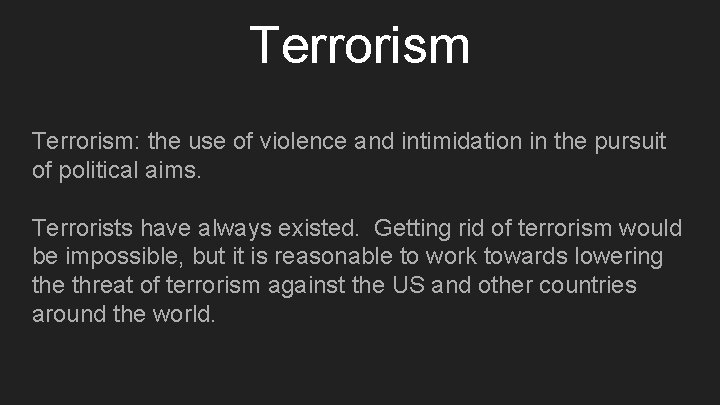 Terrorism: the use of violence and intimidation in the pursuit of political aims. Terrorists